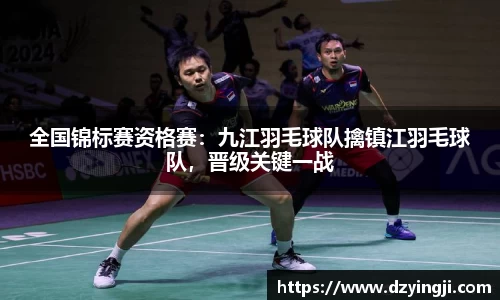 全国锦标赛资格赛：九江羽毛球队擒镇江羽毛球队，晋级关键一战