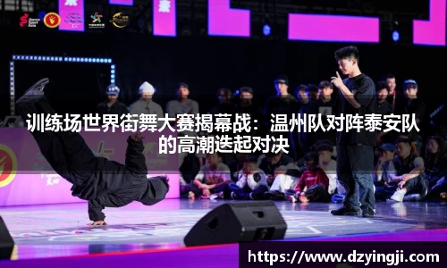 训练场世界街舞大赛揭幕战：温州队对阵泰安队的高潮迭起对决