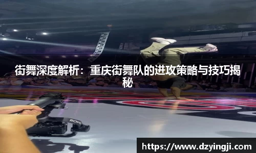街舞深度解析：重庆街舞队的进攻策略与技巧揭秘