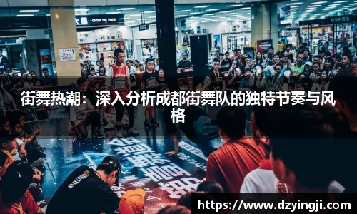 街舞热潮：深入分析成都街舞队的独特节奏与风格