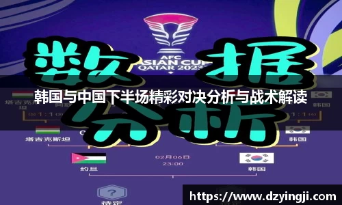 韩国与中国下半场精彩对决分析与战术解读