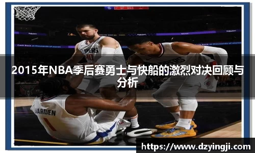 2015年NBA季后赛勇士与快船的激烈对决回顾与分析